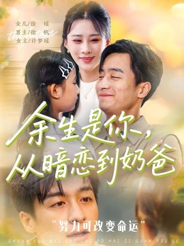 电影：余生是你从暗恋到奶爸&余生是你从暗恋到奶爸